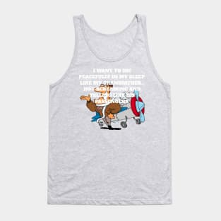 I want to die peacefully in my sleep like my grandfather... Tank Top